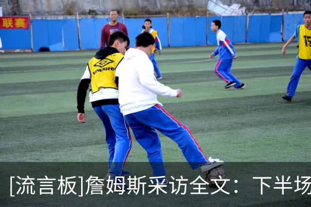 [流言板]詹姆斯采访全文：下半场进攻更自如，绝不轻易放弃任何比赛